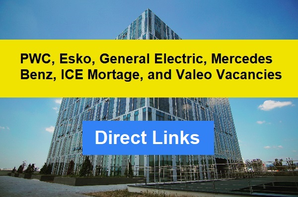 PWC, Esko, General Electric, Mercedes Benz, ICE Mortage, and Valeo Vacancies Direct Links to Apply!!