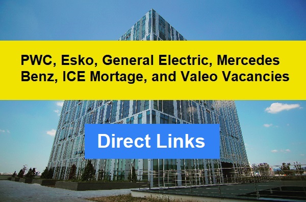 PWC, Esko, General Electric, Mercedes Benz, ICE Mortage, and Valeo Vacancies  Direct Links to Apply!!